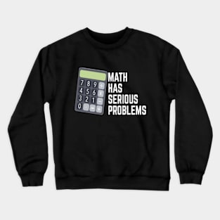 MATH HAS SERIOUS PROBLEMS Crewneck Sweatshirt